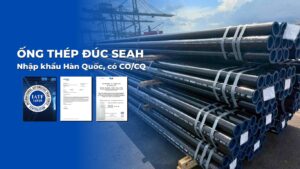 Ống thép đúc SeAH – Nhập khẩu Hàn Quốc, có CO/CQ