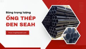 Bảng Trọng Lượng Ống Thép Đen SeAH Chuẩn